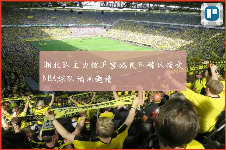 湘北队主力控卫宫城良田确认接受NBA球队试训邀请