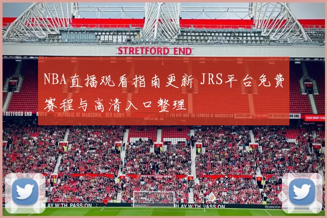 NBA直播观看指南更新 JRS平台免费赛程与高清入口整理