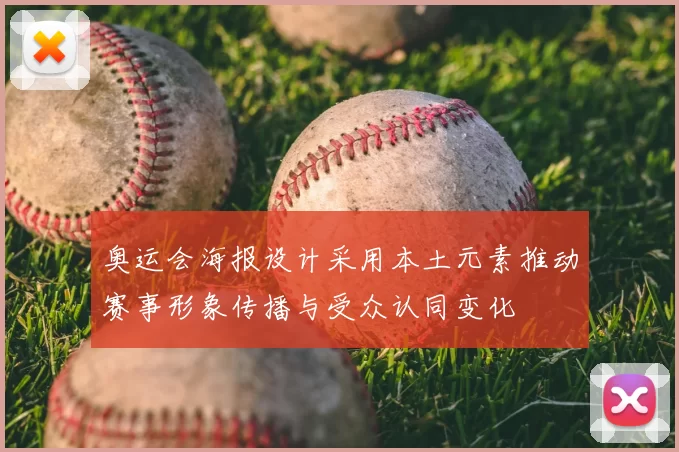 奥运会海报设计采用本土元素推动赛事形象传播与受众认同变化