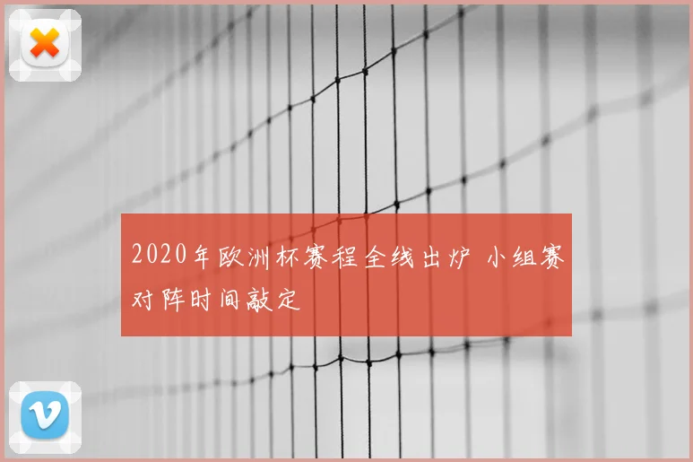 2020年欧洲杯赛程全线出炉 小组赛对阵时间敲定