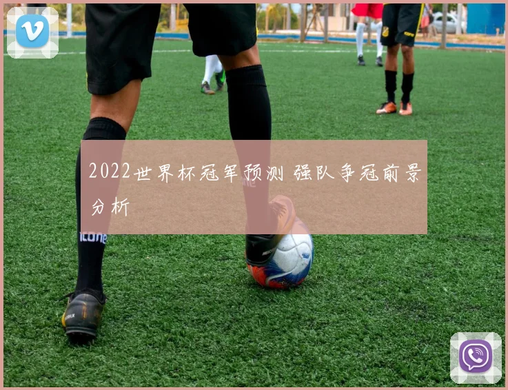 2022世界杯冠军预测 强队争冠前景分析