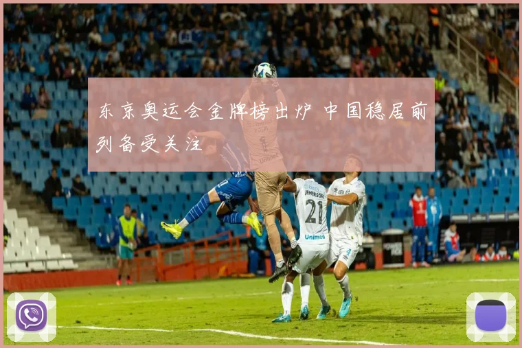 东京奥运会金牌榜出炉 中国稳居前列备受关注